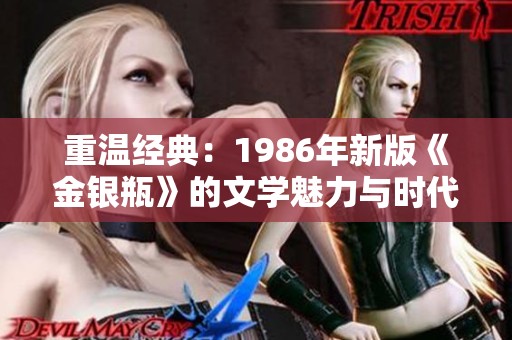 重温经典：1986年新版《金银瓶》的文学魅力与时代影响