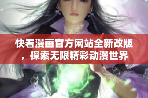 快看漫画官方网站全新改版，探索无限精彩动漫世界