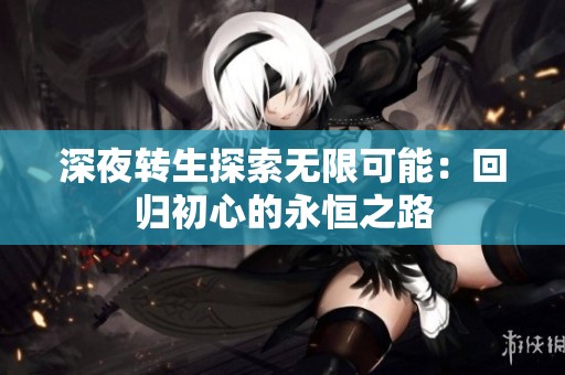 深夜转生探索无限可能：回归初心的永恒之路