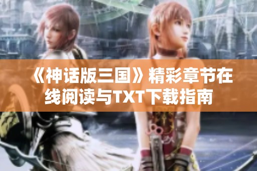 《神话版三国》精彩章节在线阅读与TXT下载指南