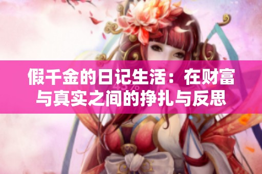 假千金的日记生活：在财富与真实之间的挣扎与反思