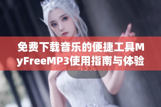 免费下载音乐的便捷工具MyFreeMP3使用指南与体验分享