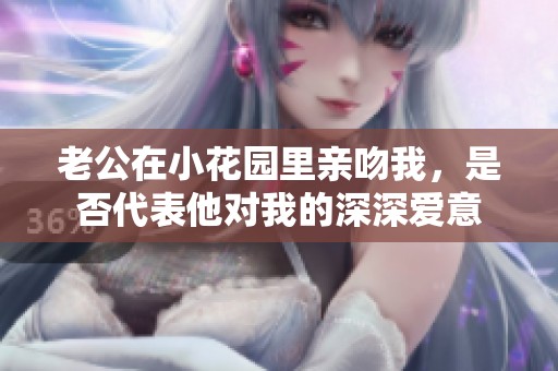 老公在小花园里亲吻我，是否代表他对我的深深爱意