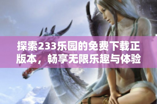 探索233乐园的免费下载正版本，畅享无限乐趣与体验