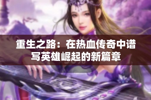 重生之路：在热血传奇中谱写英雄崛起的新篇章