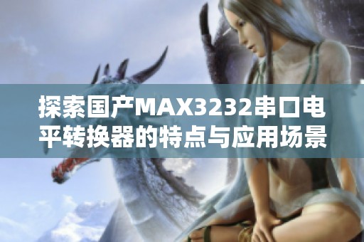 探索国产MAX3232串口电平转换器的特点与应用场景