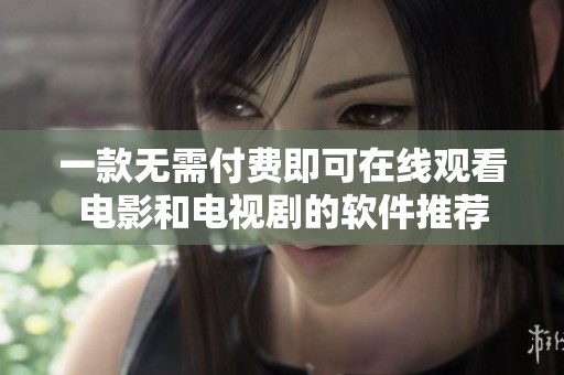 一款无需付费即可在线观看电影和电视剧的软件推荐