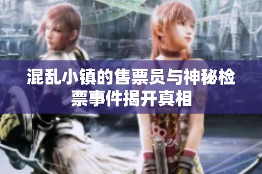 混乱小镇的售票员与神秘检票事件揭开真相
