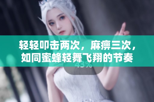 轻轻叩击两次，麻痹三次，如同蜜蜂轻舞飞翔的节奏