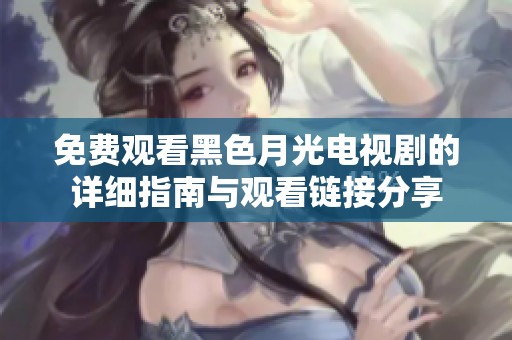免费观看黑色月光电视剧的详细指南与观看链接分享