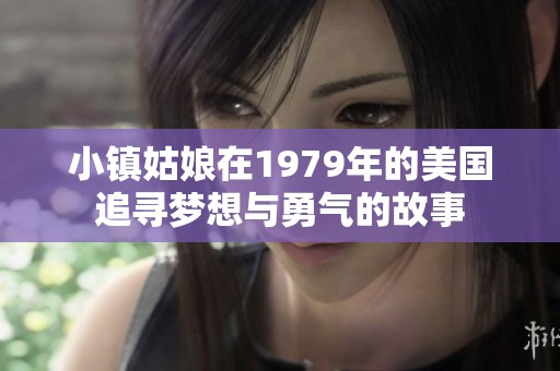 小镇姑娘在1979年的美国追寻梦想与勇气的故事