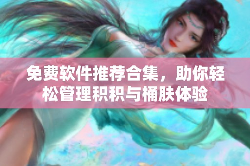 免费软件推荐合集，助你轻松管理积积与桶肤体验