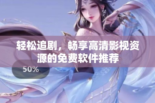 轻松追剧，畅享高清影视资源的免费软件推荐