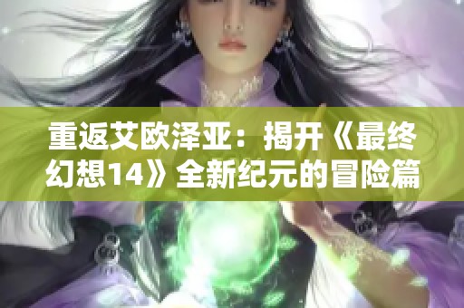 重返艾欧泽亚：揭开《最终幻想14》全新纪元的冒险篇章