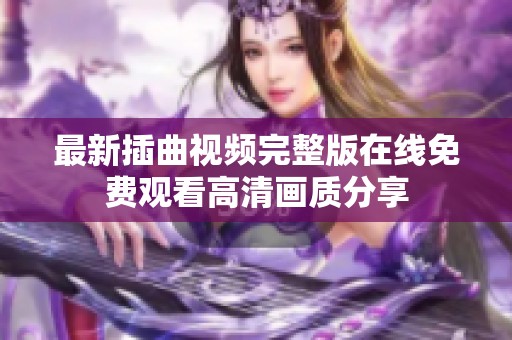 最新插曲视频完整版在线免费观看高清画质分享