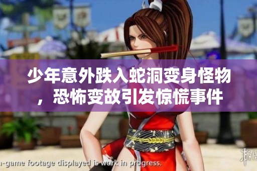 少年意外跌入蛇洞变身怪物，恐怖变故引发惊慌事件