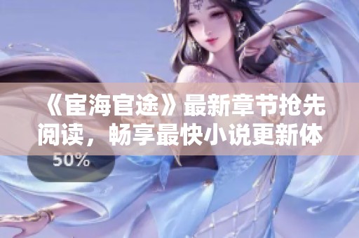 《宦海官途》最新章节抢先阅读，畅享最快小说更新体验
