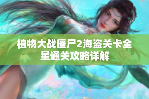植物大战僵尸2海盗关卡全星通关攻略详解