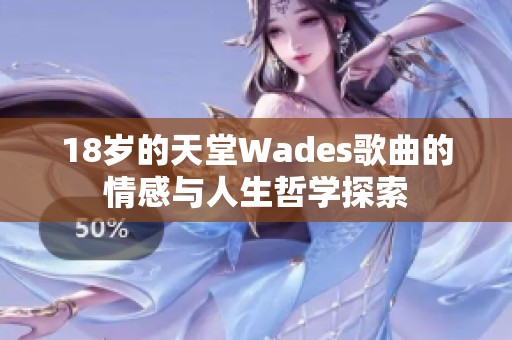 18岁的天堂Wades歌曲的情感与人生哲学探索