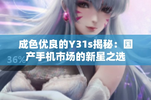 成色优良的Y31s揭秘：国产手机市场的新星之选