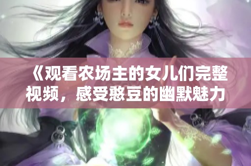 《观看农场主的女儿们完整视频，感受憨豆的幽默魅力》