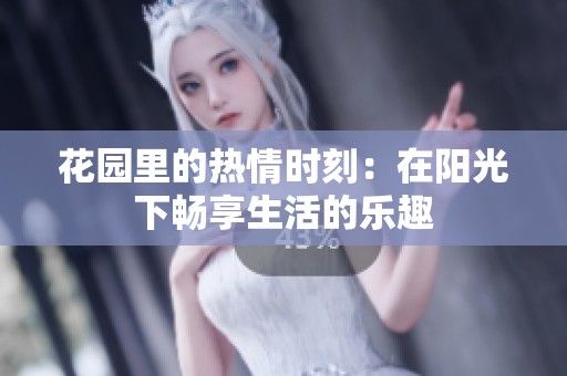 花园里的热情时刻：在阳光下畅享生活的乐趣