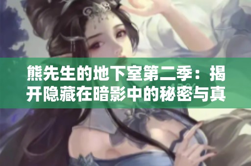 熊先生的地下室第二季：揭开隐藏在暗影中的秘密与真相