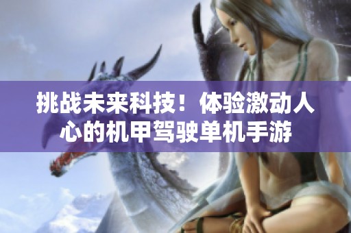 挑战未来科技！体验激动人心的机甲驾驶单机手游