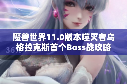 魔兽世界11.0版本噬灭者乌格拉克斯首个Boss战攻略技巧分享