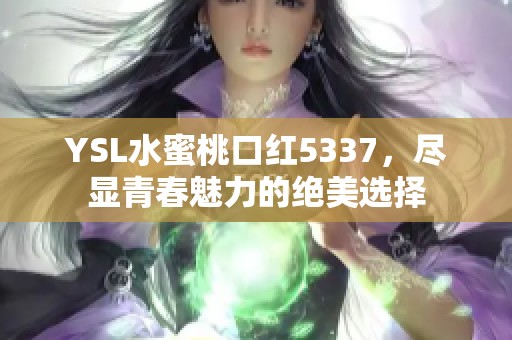 YSL水蜜桃口红5337，尽显青春魅力的绝美选择