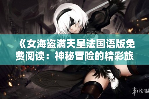 《女海盗满天星法国语版免费阅读：神秘冒险的精彩旅程》