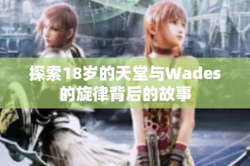探索18岁的天堂与Wades的旋律背后的故事