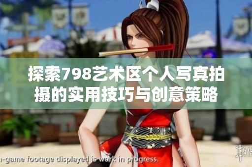 探索798艺术区个人写真拍摄的实用技巧与创意策略