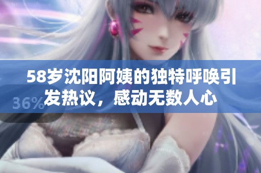 58岁沈阳阿姨的独特呼唤引发热议，感动无数人心