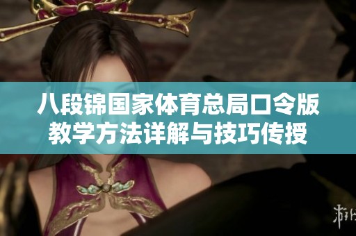 八段锦国家体育总局口令版教学方法详解与技巧传授