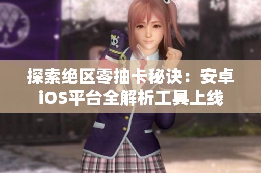 探索绝区零抽卡秘诀：安卓iOS平台全解析工具上线