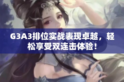 G3A3排位实战表现卓越，轻松享受双连击体验！