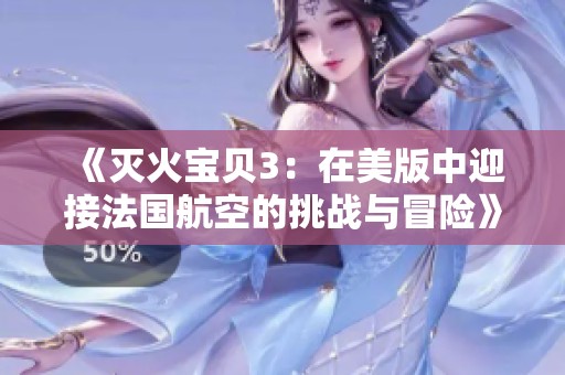 《灭火宝贝3：在美版中迎接法国航空的挑战与冒险》