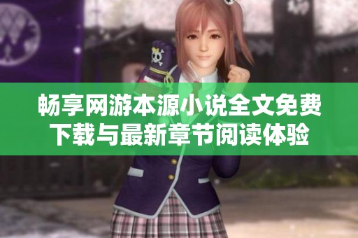 畅享网游本源小说全文免费下载与最新章节阅读体验