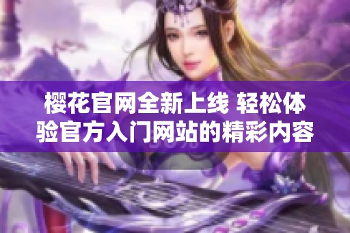樱花官网全新上线 轻松体验官方入门网站的精彩内容