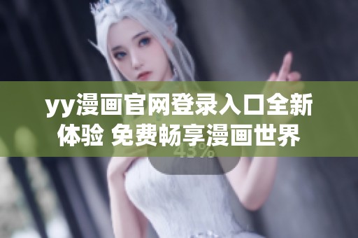 yy漫画官网登录入口全新体验 免费畅享漫画世界