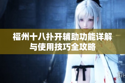 福州十八扑开辅助功能详解与使用技巧全攻略