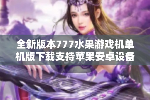 全新版本777水果游戏机单机版下载支持苹果安卓设备