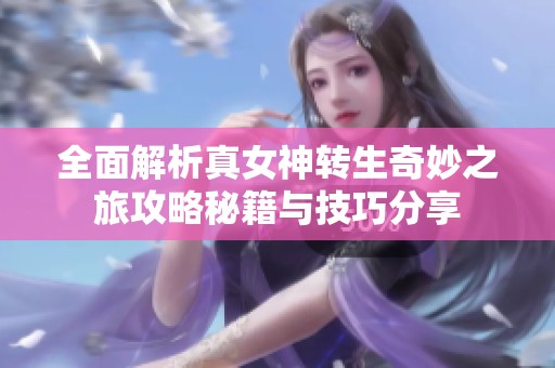 全面解析真女神转生奇妙之旅攻略秘籍与技巧分享
