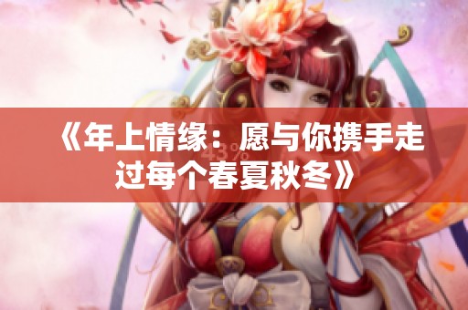 《年上情缘：愿与你携手走过每个春夏秋冬》