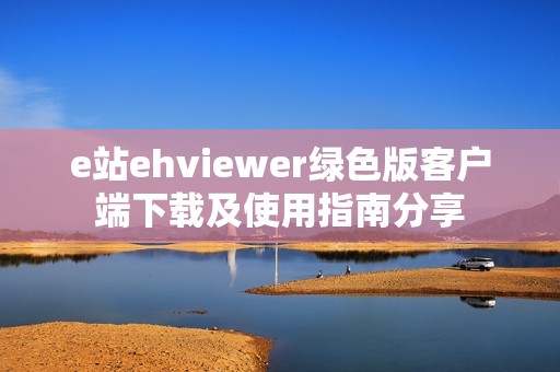 e站ehviewer绿色版客户端下载及使用指南分享