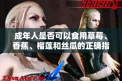 成年人是否可以食用草莓、香蕉、榴莲和丝瓜的正确指南