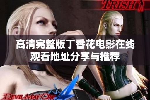 高清完整版丁香花电影在线观看地址分享与推荐