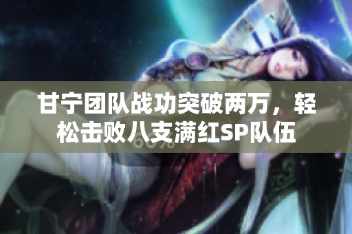 甘宁团队战功突破两万，轻松击败八支满红SP队伍