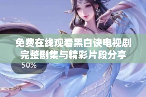 免费在线观看黑白诀电视剧完整剧集与精彩片段分享